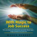 With Magic to Job Success: Win your dream job and become successful. Ritual magic - simply perform i Audiobook