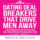 Dating Deal Breakers That Drive Men Away: 12 Relationship Killers that Ruin Your Long-Term Potential with High-Quality Men