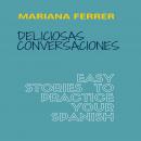 Books in Spanish: Deliciosas Conversaciones.  Easy Stories to Practice Your Spanish Audiobook
