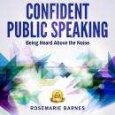 Confident Public Speaking:  Being Heard Above the Noise Audiobook