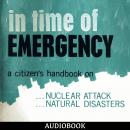 In Time Of Emergency: A Citizen's Handbook On Nuclear Attack, Natural Disasters Audiobook