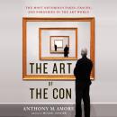 The Art of the Con: The Most Notorious Fakes, Frauds, and Forgeries in the Art World Audiobook