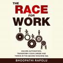 The Race for Work: Escape Automation, Transform Your Career and Thrive in the Second Machine Age Audiobook