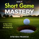 Golf Short Game Mastery: 13 Tips and Tricks for Mastering The Wedge Shot Audiobook