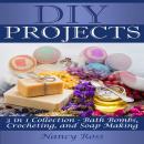 DIY Projects: 3 in 1 Collection - Bath Bombs, Crocheting, and Soap Making Audiobook