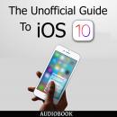 The Unofficial Guide To iOS 10 Audiobook