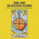 Using Tarot for Successful Decisions: How to Get Guidance from Tarot Major Arcana