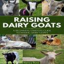 Raising Dairy Goats: A Beginners Starters Guide to Raising Dairy Goats Audiobook