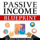 Passive Income Blueprint: Smart Ideas To Create Financial Independence and Become an Online Milliona Audiobook