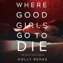 Where Good Girls Go to Die : The Good Girls Series, Volume 1