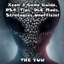 Xcom 2 Game Guide, PS4, Tips, DLC Mods, Strategies Unofficial Audiobook