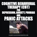 Cognitive Behavioral Therapy (CBT) For Depression, Anxiety, Phobias, and Panic Attacks Audiobook
