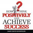 How To Think Positively and Achieve Success Audiobook