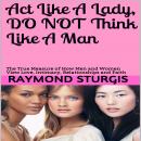 Act Like A Lady, Do Not Think Like A Man: The True Measure of How Men and Women View Love, Intimacy, Audiobook