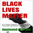 BLACK LIVES MATTER: Is It Open Season On Killing and Mistreating Blacks In America? Audiobook