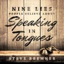 Nine Lies People Believe About Speaking in Tongues Audiobook