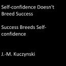 Self-confidence Doesn't Breed Success: Success Breeds Self-confidence, J.-M. Kuczynski