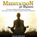 Meditation for Beginners: The Ultimate Meditation Book For Men and Women. Daily Insights On How To Meditate And Reach The Path To Mindfulness