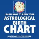Learn How to Read Your Astrological Birth Chart, James David Rockefeller