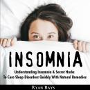 Insomnia: Understanding Insomnia & Secret Hacks To Cure Sleep Disorders Quiсklу With Natural Remedies, Ryan Bays