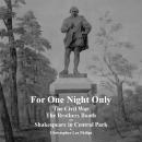 For One Night Only: The Civil War, The Brothers Booth and Shakespeare in Central Park Audiobook