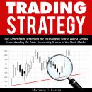 Trading Strategy: The Algorithmic Strategies for Investing in Stocks Like a Genius; Understanding the Trade Forecasting System of the Stock Market