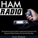Ham Radio: The General License Guide To Understand Equipment And Become A Radio Amateur The Fast And Easy Way