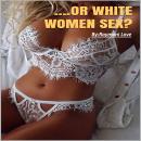 ....Or White Women Sex: What Men Prefer In White and Black Women
