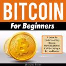 Bitcoin For Beginners: A Guide To Understanding Bitcoin Cryptocurrency And Becoming A Crypto Expert Audiobook