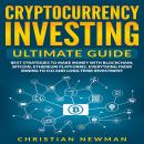 Cryptocurrency Investing Ultimate Guide: Best Strategies To Make Money With Blockchain, Bitcoin, Ethereum Platforms. Everything from Mining to ICO and Long Term Investment.