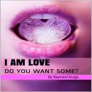 I Am Love: Do You Want Some? Audiobook