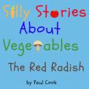 Silly Stories About Vegetables: The Red Radish Audiobook