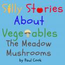Silly Stories About Vegetables:The Meadow Mushrooms Audiobook