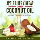 Apple Cider Vinegar and Coconut Oil: Essential Recipes to Lose Weight and Heal Your Body Audiobook