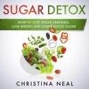 Sugar Detox: How to Stop Sugar Cravings, Lose Weight and Lower Blood Sugar Audiobook