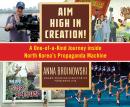 Aim High in Creation: A One-of-a-Kind Journey Inside North Korea's Propaganda Machine Audiobook