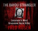 The Bayou Strangler: Louisiana's Most Gruesome Serial Killer Audiobook