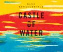 Castle of Water: A Novel Audiobook