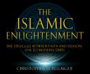 The Islamic Enlightenment: The Struggle Between Faith and Reason: 1798 to Modern Times (1st Ed.) Audiobook