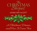 Christmas Dream, and How It Came True: The Christmas Stories of Louisa May Alcott, Louisa May Alcott