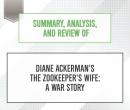 Summary, Analysis, and Review of Diane Ackerman's The Zookeeper's Wife: A War Story, Start Publishing Notes