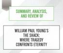 Summary, Analysis, and Review of William Paul Young's The Shack: Where Tragedy Confronts Eternity, Start Publishing Notes