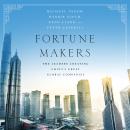 Fortune Makers: The Leaders Creating China's Great Global Companies Audiobook