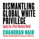 Dismantling Global White Privilege: Equity for a Post-Western World Audiobook