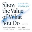 Show the Value of What You Do: Measuring and Achieving Success in Any Endeavor Audiobook