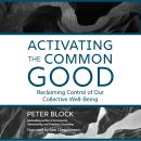 Activating the Common Good: Reclaiming Control of Our Collective Well-Being Audiobook