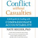 Conflict without Casualties: A Field Guide for Leading with Compassionate Accountability Audiobook