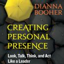 Creating Personal Presence: Look, Talk, Think, and Act Like a Leader Audiobook