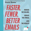 Faster, Fewer, Better Emails: Manage the Volume, Reduce the Stress, Love the Results Audiobook