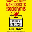 Why We Elect Narcissists and Sociopaths-And How We Can Stop! Audiobook
